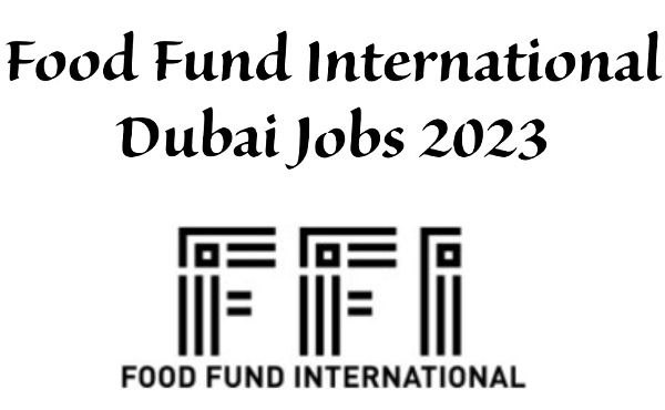 Food Fund International Dubai Jobs 2023