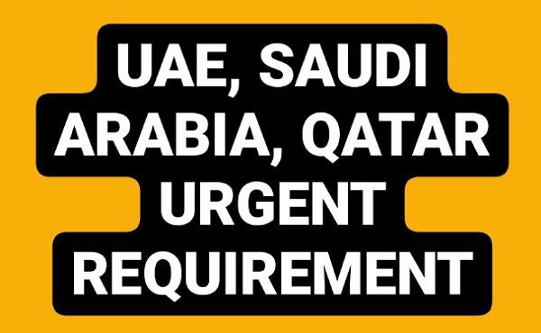 UAE, SAUDI ARABIA, QATAR URGENT REQUIREMENT